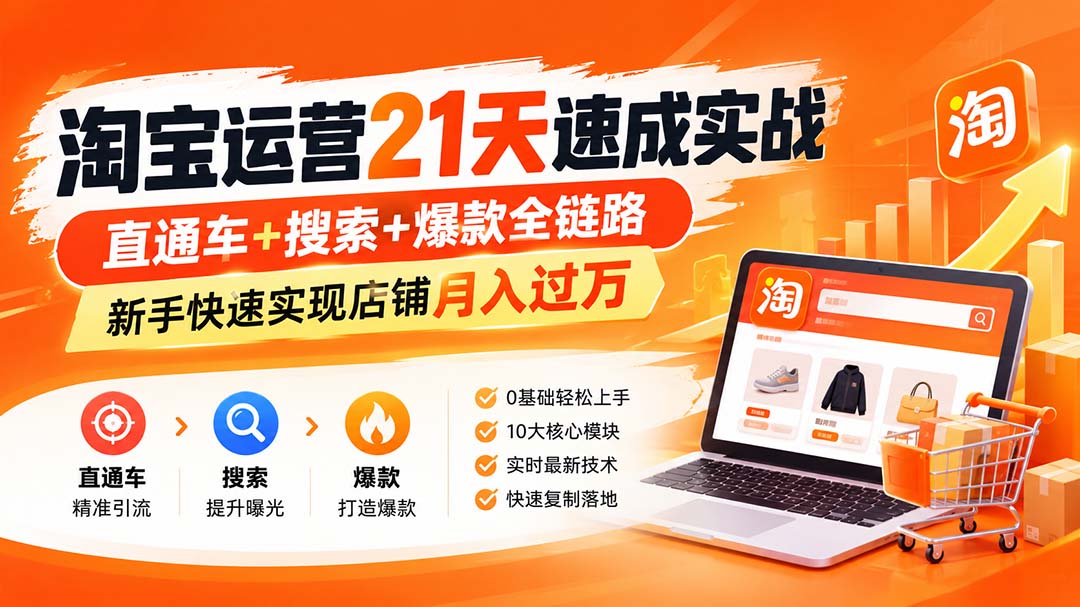 (20661期)【无水印】淘宝运营 21天 速成实战(更新9月),直通车+搜索+爆款全链路,新手快速实现店铺月入过万-1 (20661期)【无水印】淘宝运营 21天 速成实战(更新9月),直通车+搜索+爆款全链路,新手快速实现店铺月入过万