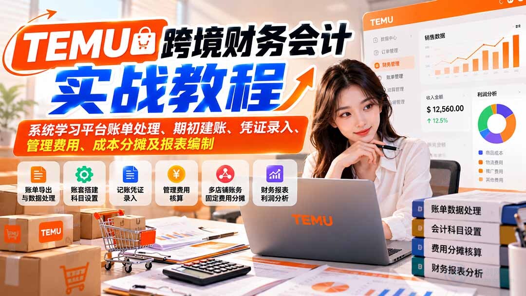 (21057期)TEMU跨境财务会计实战教程:系统学习平台账单处理、期初建账、凭证录入、管理费用、成本分摊及报表编制插图百创网-源码交易平台_网站源码_商城源码_小程序源码 (21057期)TEMU跨境财务会计实战教程:系统学习平台账单处理、期初建账、凭证录入、管理费用、成本分摊及报表编制