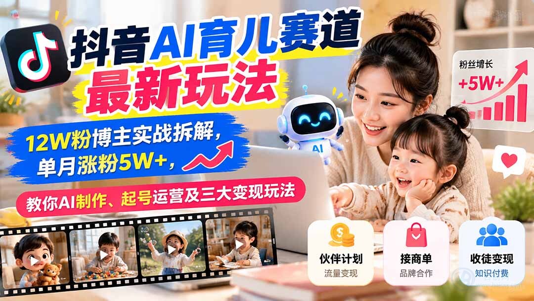 （21082期）抖音AI育儿赛道最新玩法：12W粉博主实战拆解，单月涨粉5W+，教你AI制作、起号运营及三大变现玩法缩略图百创网-源码交易平台_网站源码_商城源码_小程序源码